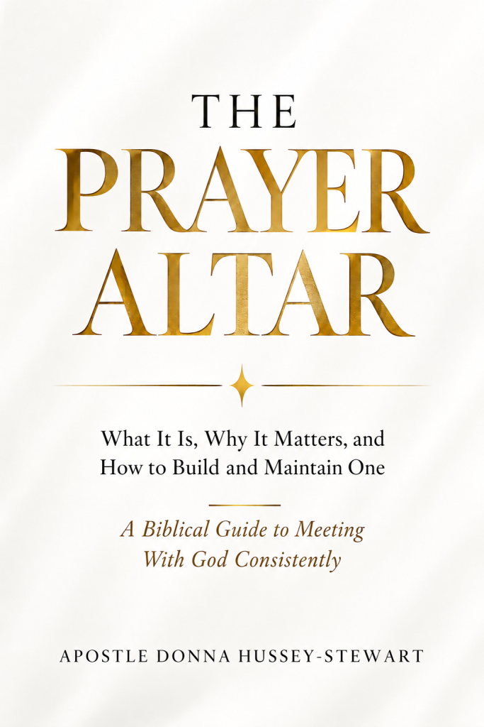 The Prayer Altar: What It Is, Why It Matters, and How to Build and Maintain One, by Apostle Donna Hussey-Stewart